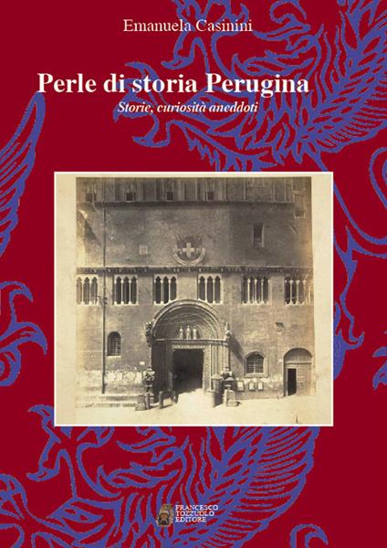 Perle di storia Perugina. Storie, curiosità aneddoti - Emanuela Casinini - copertina