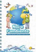 Noi e l'ambiente. Diamoci da fare e salviamo il nostro futuro