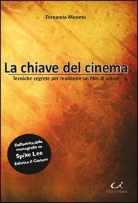 La chiave del cinema. Tecniche segrete per realizzare un film di valore - Fernanda Moneta - copertina