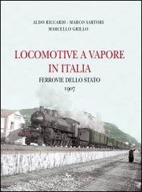 Locomotive a vapore in Italia. Ferrovie dello Stato 1907. Ediz. multilingue - Aldo Riccardi,Marco Sartori,Marcello Grillo - copertina