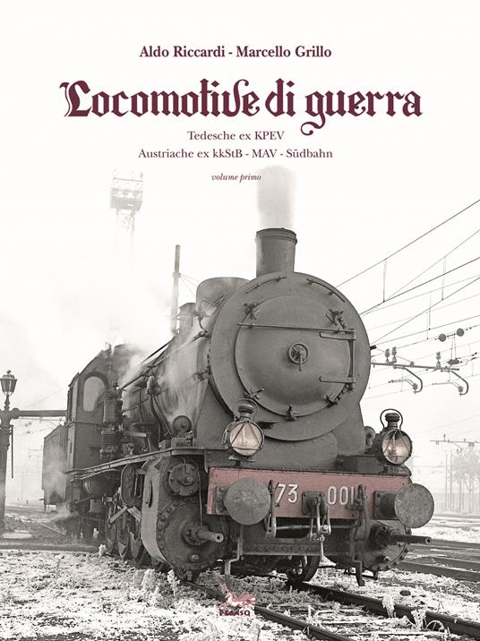 Locomotive di guerra. Tedesche ex KPEV Austroungariche ex kkStB, MAV, Sudbahn. Vol. 1 - Aldo Riccardi,Marcello Grillo - copertina