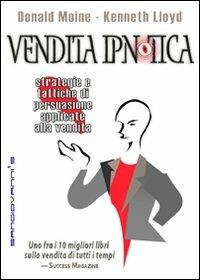 Vendita ipnotica. Strategie e tattiche di persuasione applicate alla vendita - Donald J. Moine,Kenneth Lloyd - copertina