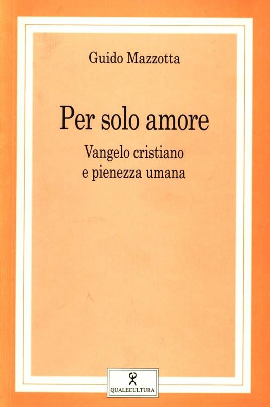 Per solo amore. Vangelo cristiano e pienezza umana - Guido Mazzotta - copertina