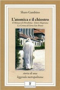 L' atomica e il chiostro. Il monaco di Hiroshima. Ettore Majorana. La Certosa di Serra San Bruno - Sharo Gambino - copertina