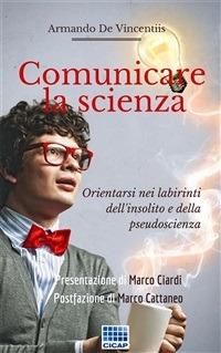 Comunicare la scienza. Orientarsi nei labirinti dell'insolito e dalla pseudoscienza - Armando De Vincentiis - ebook