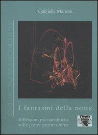 I fantasmi della notte. Riflessioni psicoanalitiche sulle paure postmoderne - Gabriella Mariotti - copertina