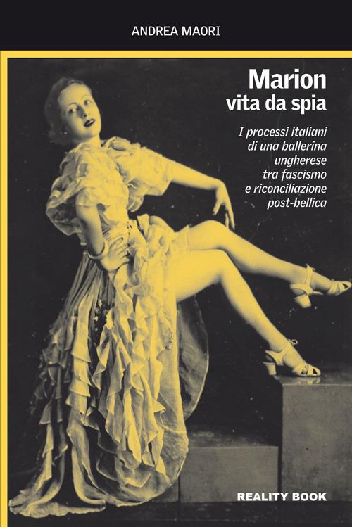 Marion, vita da spia. I processi italiani di una ballerina ungherese tra fascismo e riconciliazione post-bellica - Andrea Maori - copertina