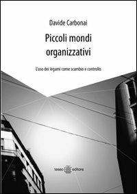 Piccoli mondi organizzativi. L'uso dei legami come scambio e controllo - Davide Carbonai - copertina