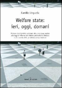 Welfare state. Ieri, oggi, domani. Percorso teorico della sociologia della sicurezza sociale alle leggi di riforma del sistema pensionistico italiano... - Camillo Linguella - copertina