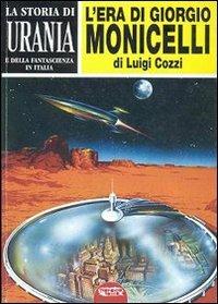 La storia di «Urania» e della fantascienza in Italia. Vol. 1: L'era di Giorgio Monicelli. - Luigi Cozzi - copertina