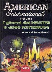 American Internatioal Pictures. I giorni dei mostri e delle astronavi. Ediz. illustrata - Luigi Cozzi - copertina