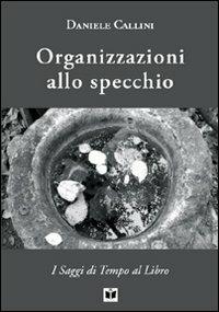 Organizzazioni allo specchio. Persone, sistemi organizzati, complessità - Daniele Callini - copertina