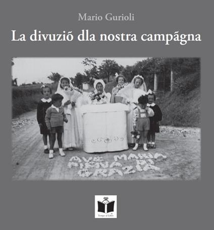 La divuziò dla nostra campagna. Funzioni e usanze religiose nella campagna romagnola - Mario Girioli - copertina