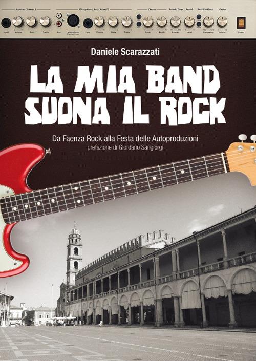 La mia band suona il rock. Dalla festa delle autoproduzione al MEI - Daniele Scarazzati - copertina