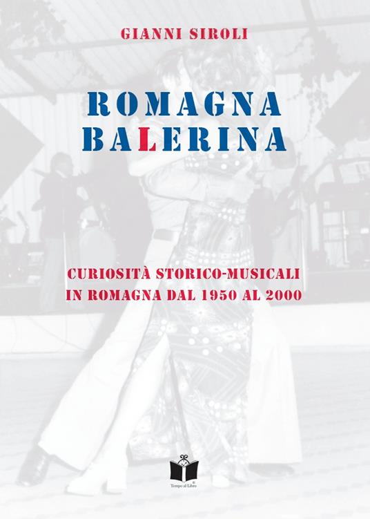 Romagna Balerina. Curiosità storico-musicali in Romagna dal 1950 al 2000 - Gianni Siroli - copertina