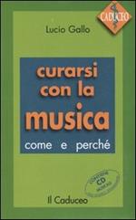 Curarsi con la musica. Come e perché. Con CD Audio