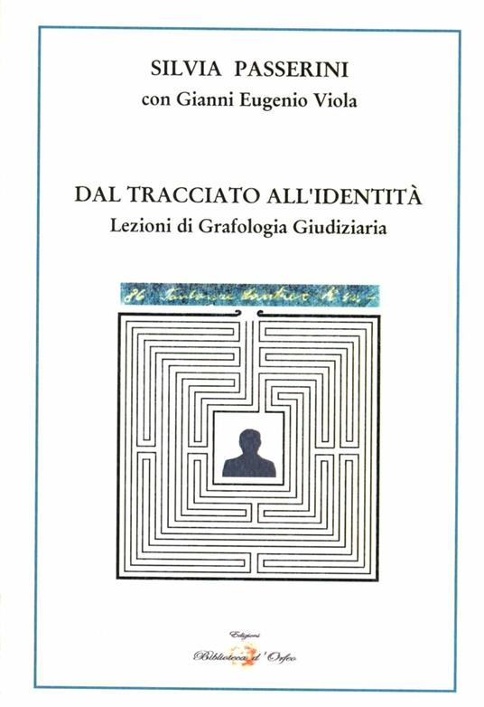 Dal tracciato all'identità. Lezioni di grafologia giudiziaria - Silvia Passerini,Gianni E. Viola - copertina