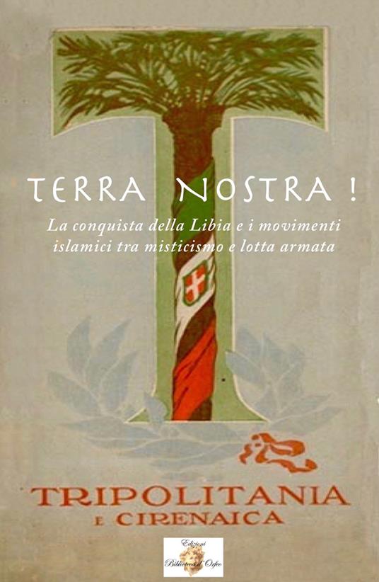 Terra nostra! La conquista della Libia e i movimenti islamisti tra misticismo e lotta armata - copertina