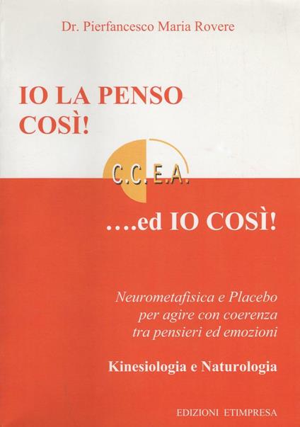 Io la penso così!... Ed io così! Neurometafisica e placebo per agire con coerenza tra pensieri ed emozioni - Pierfrancesco Maria Rovere - copertina