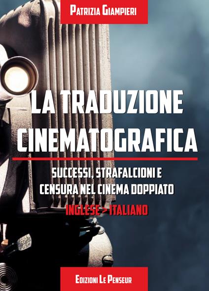 La traduzione cinematografica. Successi, strafalcioni e censura nel cinema doppiato. Inglese>italiano - Patrizia Giampieri - copertina