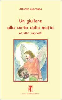 Un giullare alla corte della mafia ed altri racconti - Alfonso Giordano - copertina