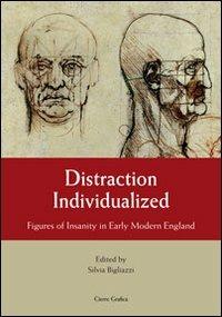 Distraction individualized. Figures of insanity in early modern England - Silvia Bigliazzi - copertina