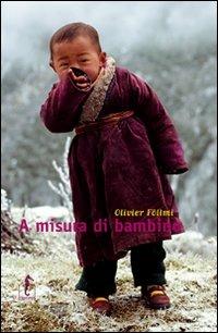 A misura di bambino. Ediz. illustrata - Olivier Föllmi - copertina