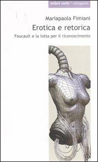 Erotica e retorica. Foucault e la lotta per il riconoscimento - Mariapaola Fimiani - copertina