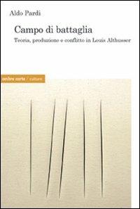 Campo di battaglia. Produzione, trasformazione e conflitto in Louis Althusser - Aldo Pardi - copertina