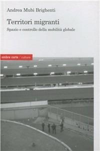 Territori migranti. Spazio e controllo della mobilità globale - Andrea Mubi Brighenti - copertina