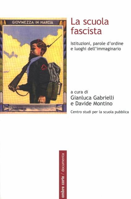 La scuola fascista. Istituzioni, parole d'ordine, luoghi dell'immaginario - copertina