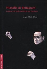 Filosofia di Berlusconi. L'essere e il nulla nell'Italia de Cavaliere - Carlo Chiurco - copertina
