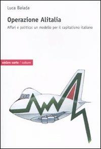 Operazione Alitalia. Affari e politica: un modello per il capitalismo - Luca Baiada - copertina