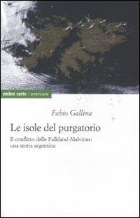 Le isole del purgatorio. Il conflitto delle Falkland-Malvinas: una storia argentina - Fabio Gallina - copertina