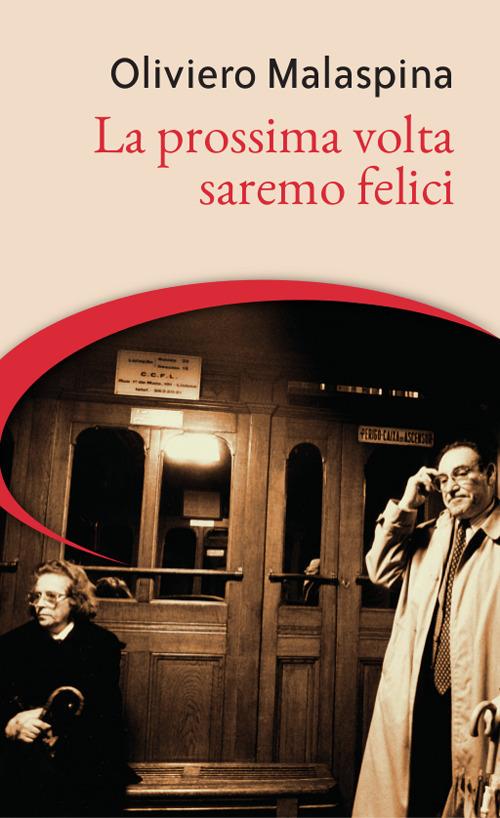 La prossima volta saremo felici - Oliviero Malaspina - copertina