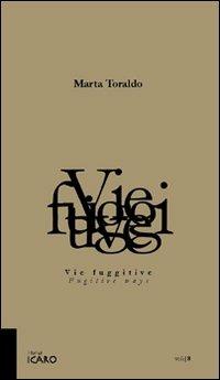 Vie fuggitive-Fugitive ways. Ediz. bilingue - Marta Toraldo - copertina