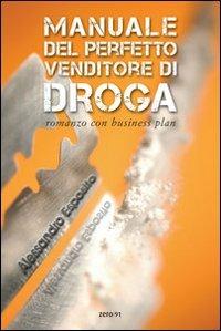 Manuale del perfetto venditore di droga. Romanzo con business plan - Alessandro Esposito - copertina