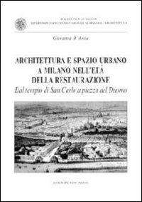 Architettura e spazio urbano a Milano nell'età della restaurazione. Dal tempio di San Carlo a piazza del Duomo - Giovanna D'Amia - copertina