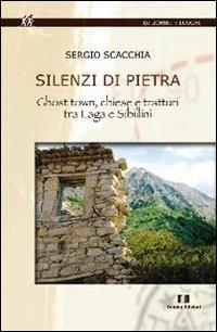 Silenzi di pietra. Ghost town, chiese e tratturi tra Laga e Sibillini - Sergio Scacchia - copertina