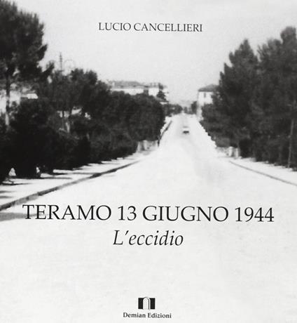 Teramo 13 giugno 1944. L'eccidio - Lucio Cancellieri - copertina