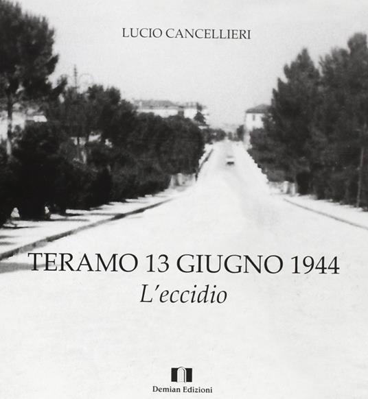 Teramo 13 giugno 1944. L'eccidio - Lucio Cancellieri - copertina