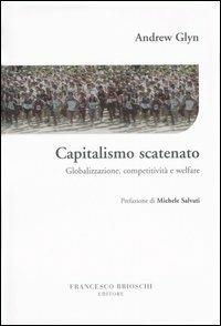 Capitalismo scatenato. Globalizzazione, competitività e welfare - Andrew Glyn - copertina