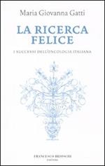 La ricerca felice. I successi dell'oncologia italiana