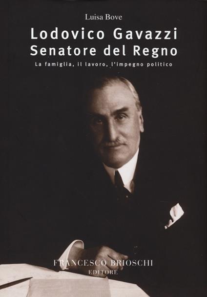 Lodovico Gavazzi senatore del regno. La famiglia, il lavoro, l'impegno politico - Luisa Bove - copertina