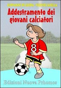 Addestramento dei giovani calciatori. Progressione didattica dell'uno contro uno. Con 2 DVD - Giovanni Di Guida,Fulvio Casella - copertina