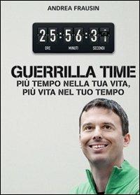 Guerrilla time. Più tempo nella tua vita, più vita nel tuo tempo - Andrea Frausin - copertina