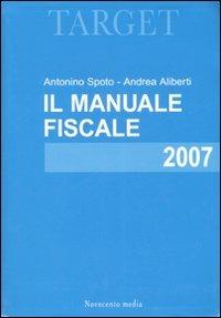 Il manuale fiscale 2007 - Antonino Spoto,Andrea Aliberti - copertina