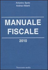 Manuale fiscale 2010 - Antonino Spoto,Andrea Aliberti - copertina