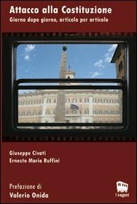 Attacco alla Costituzione. Giorno dopo giorno, articolo per articolo - Giuseppe Civati,Ernesto M. Ruffini - copertina