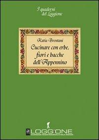 Cucinare con erbe, fiori e bacche dell'Appennino - Katia Brentani - copertina